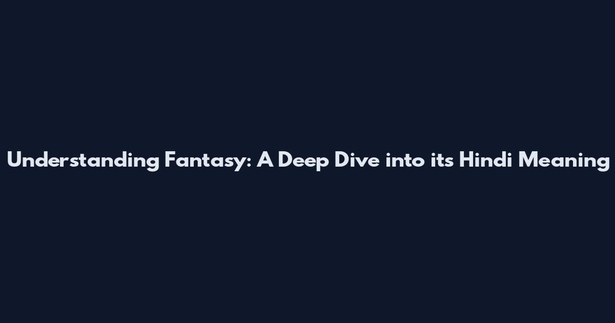 Understanding Fantasy: A Deep Dive into its Hindi Meaning