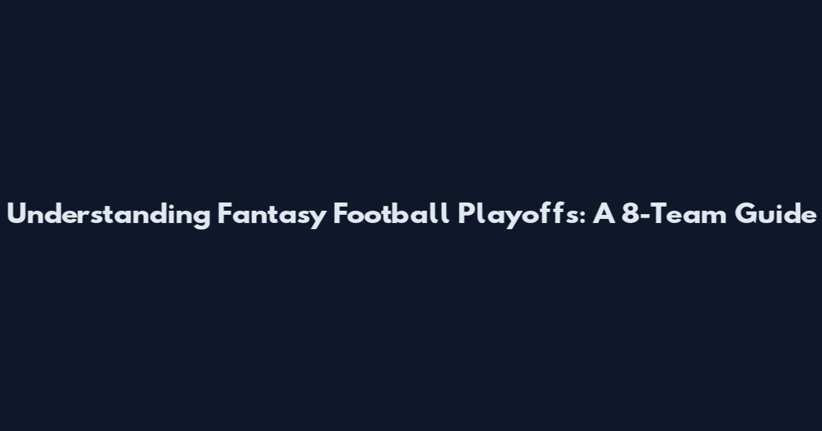 Understanding Fantasy Football Playoffs: A 8-Team Guide