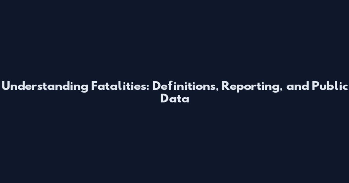 Understanding Fatalities: Definitions, Reporting, and Public Data