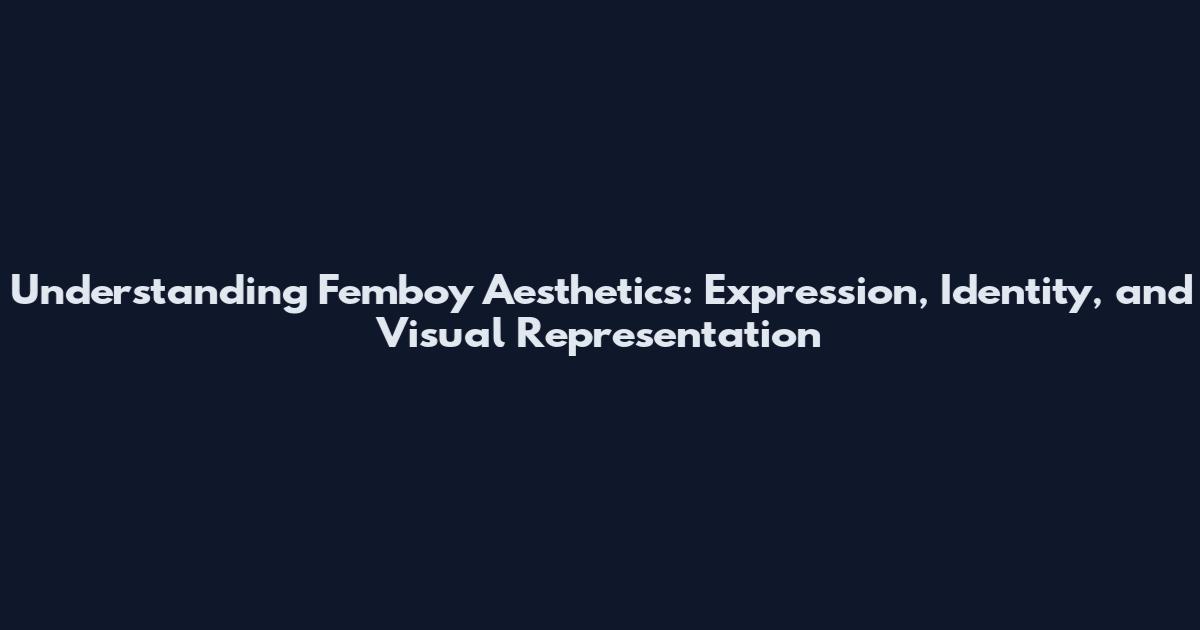 Understanding Femboy Aesthetics: Expression, Identity, and Visual Representation