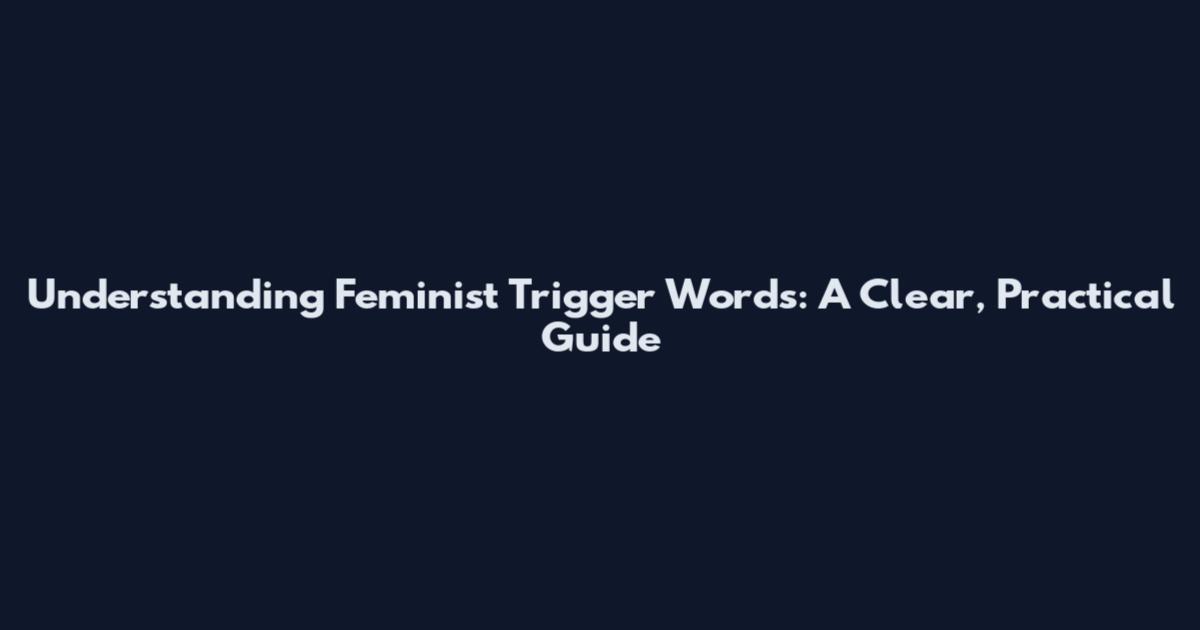 Understanding Feminist Trigger Words: A Clear, Practical Guide