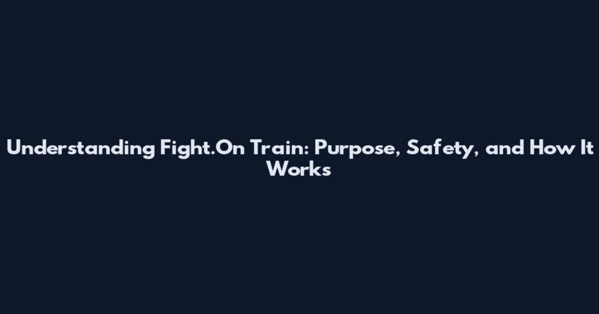 Understanding Fight.On Train: Purpose, Safety, and How It Works