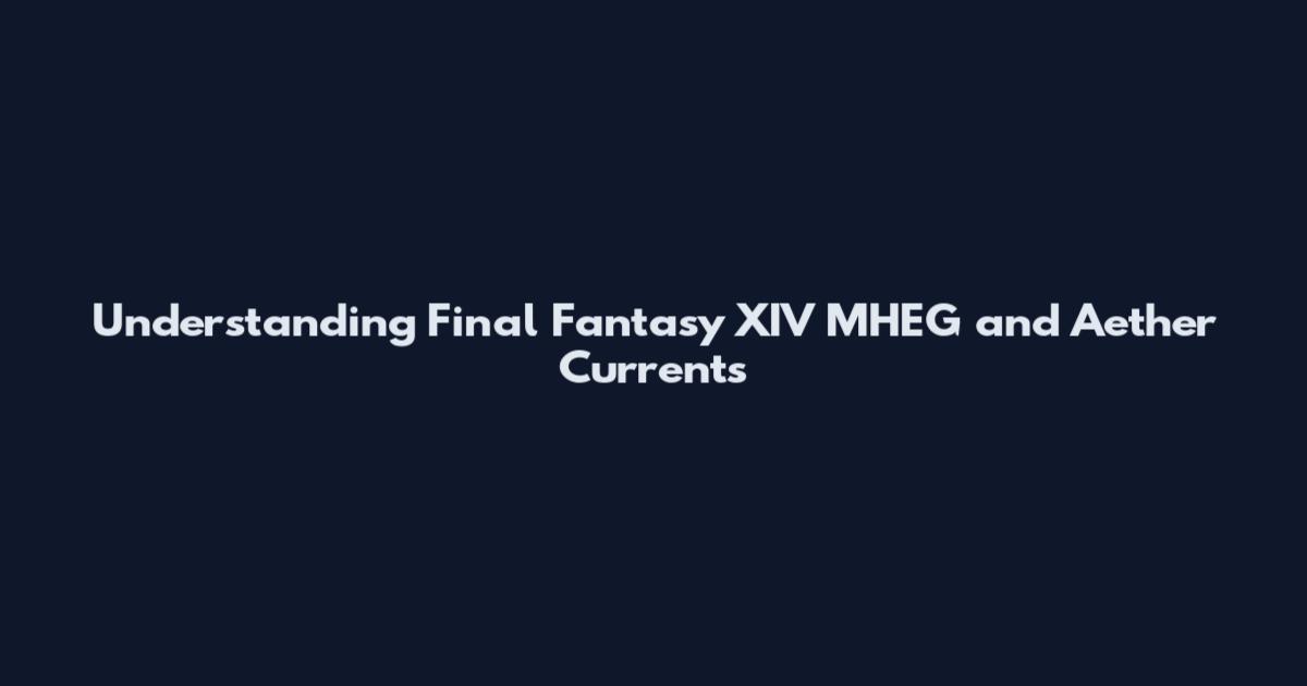 Understanding Final Fantasy XIV MHEG and Aether Currents
