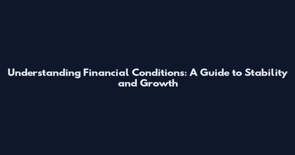 Understanding Financial Conditions: A Guide to Stability and Growth