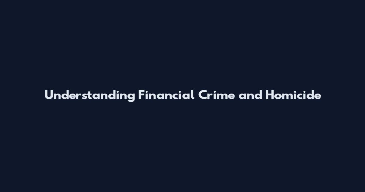 Understanding Financial Crime and Homicide