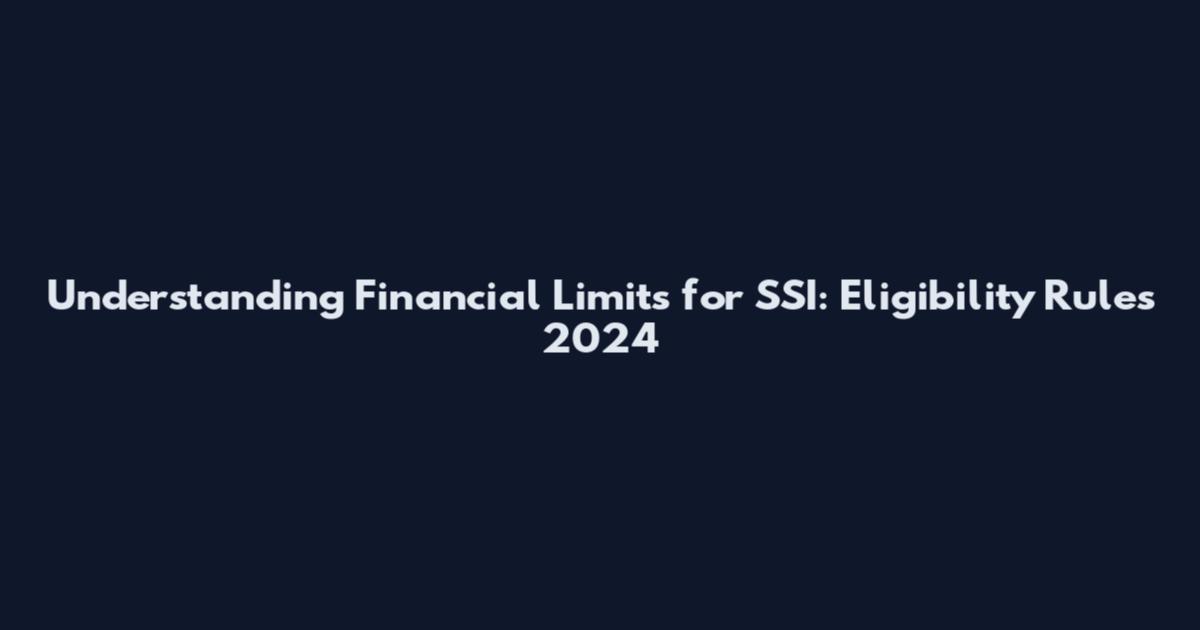 Understanding Financial Limits for SSI: Eligibility Rules 2024