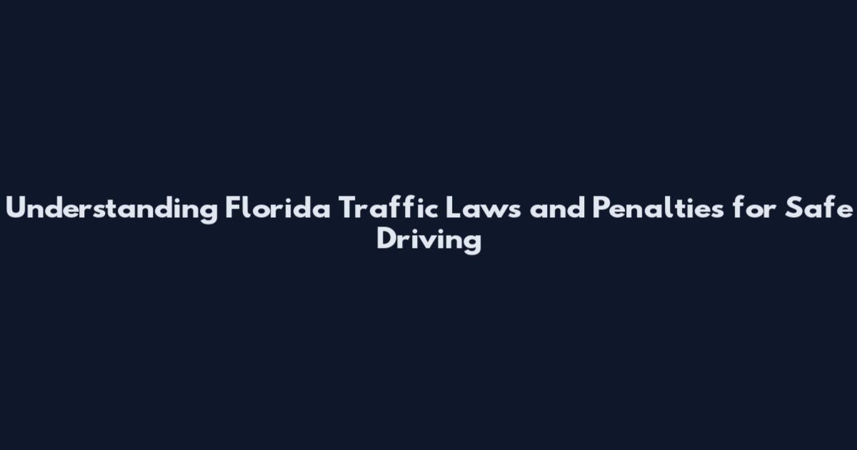 Understanding Florida Traffic Laws and Penalties for Safe Driving