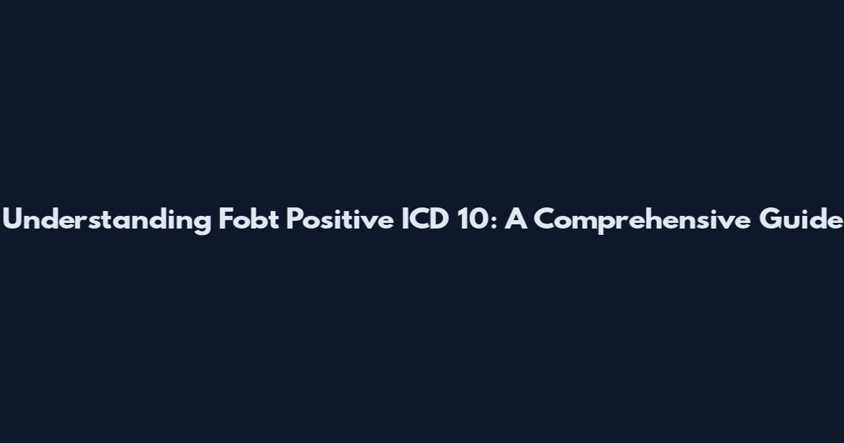 Understanding Fobt Positive ICD 10: A Comprehensive Guide