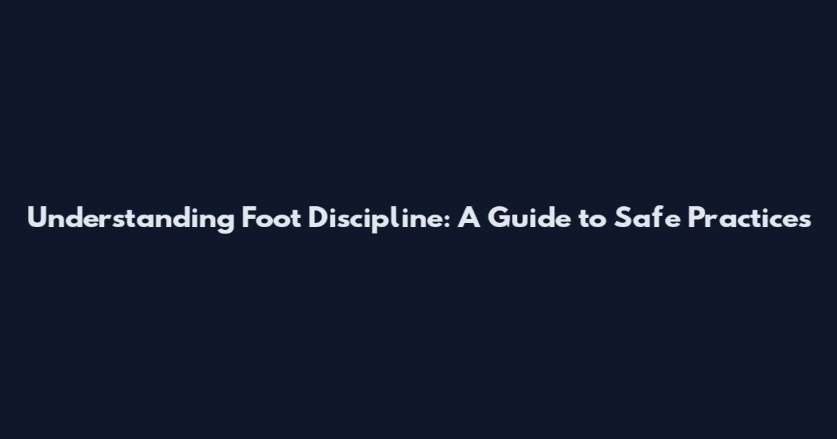 Understanding Foot Discipline: A Guide to Safe Practices