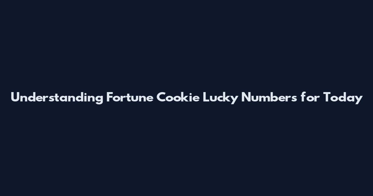 Understanding Fortune Cookie Lucky Numbers for Today