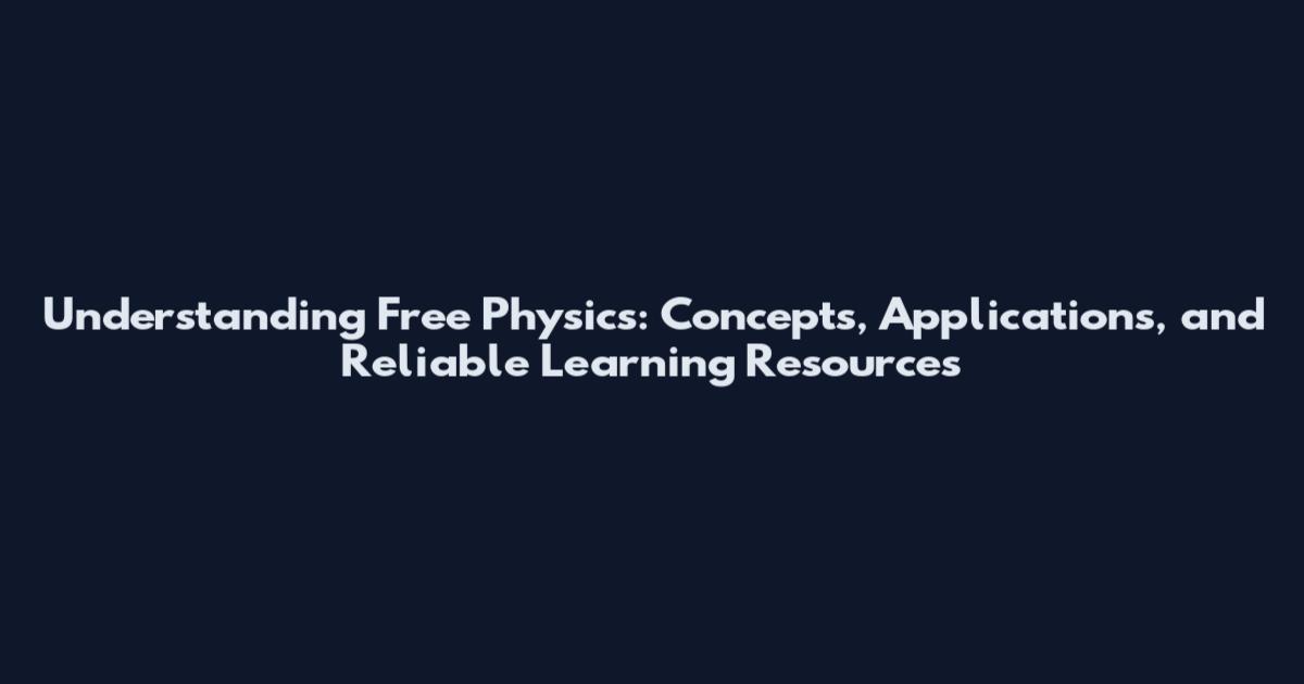 Understanding Free Physics: Concepts, Applications, and Reliable Learning Resources