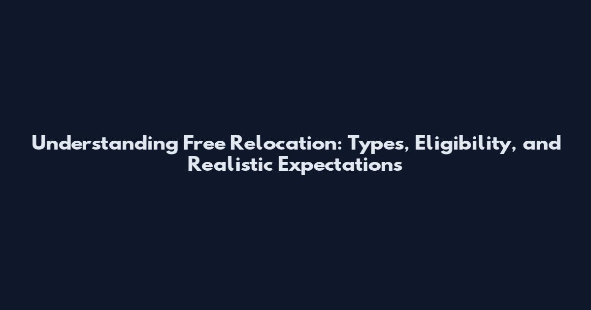 Understanding Free Relocation: Types, Eligibility, and Realistic Expectations