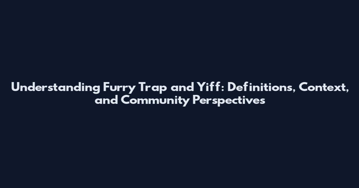 Understanding Furry Trap and Yiff: Definitions, Context, and Community Perspectives