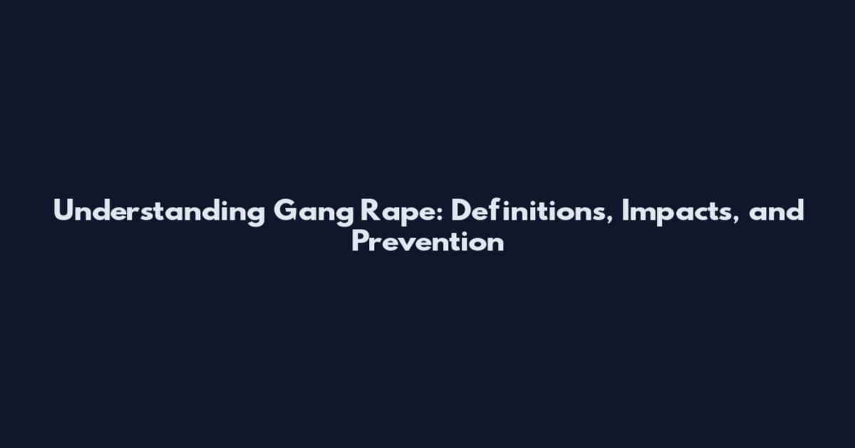 Understanding Gang Rape: Definitions, Impacts, and Prevention