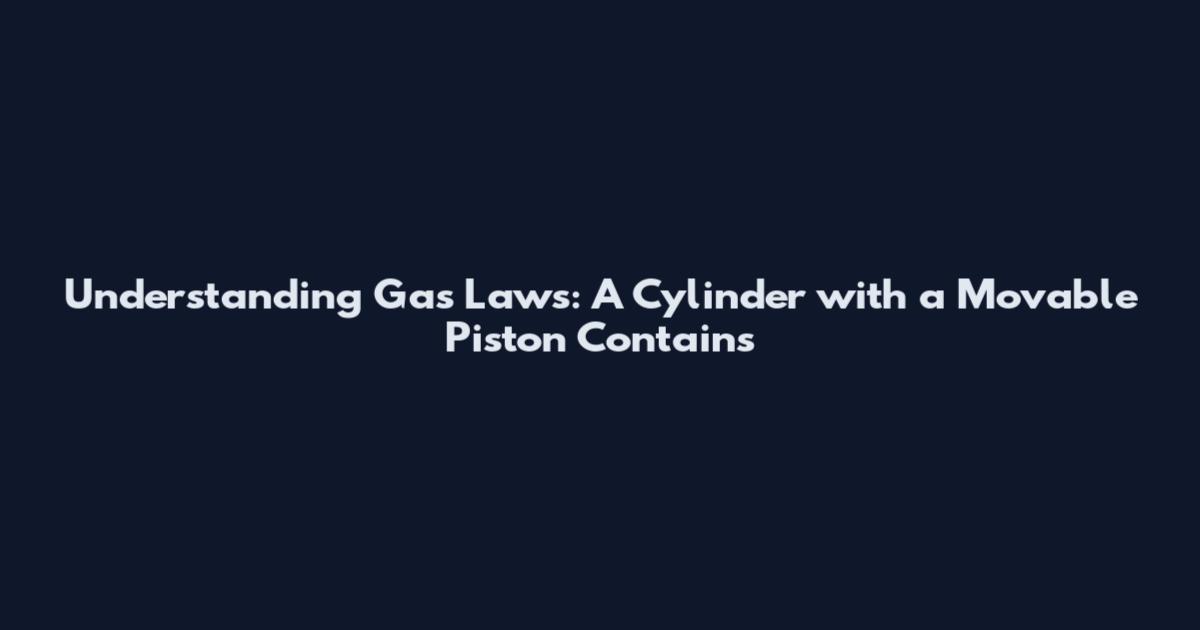 Understanding Gas Laws: A Cylinder with a Movable Piston Contains