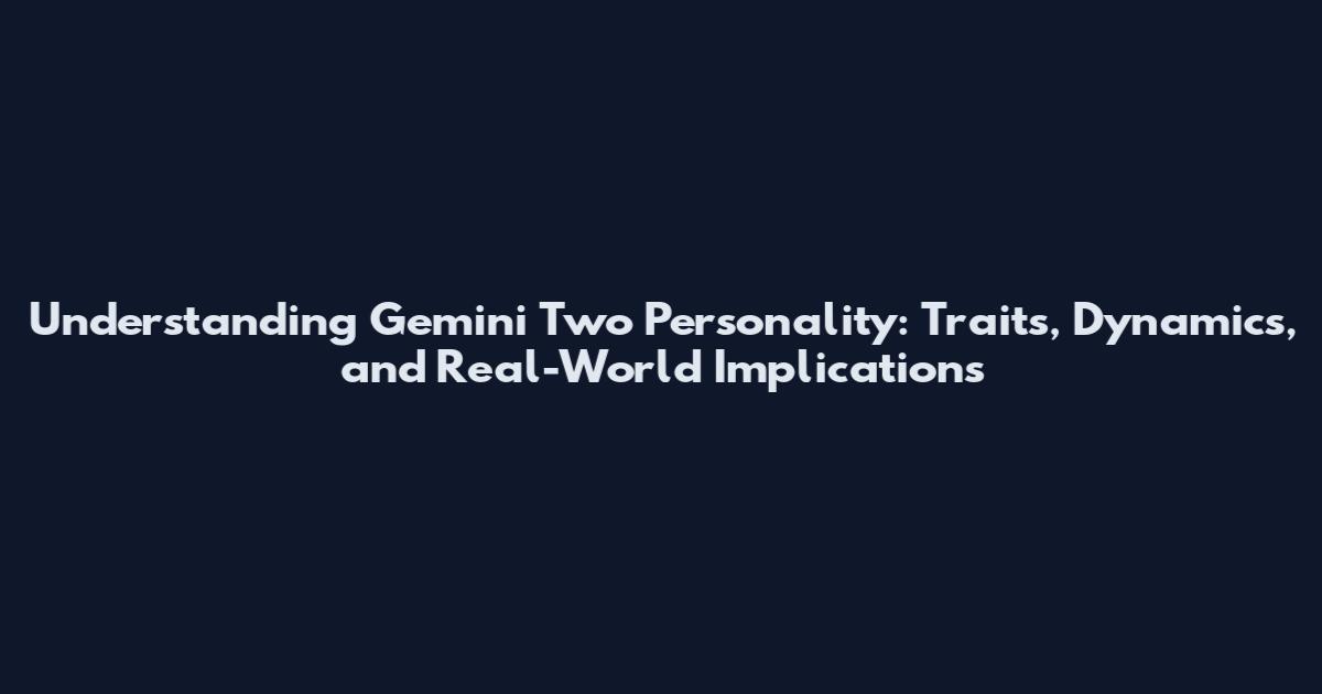 Understanding Gemini Two Personality: Traits, Dynamics, and Real-World Implications