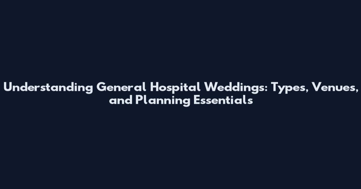Understanding General Hospital Weddings: Types, Venues, and Planning Essentials