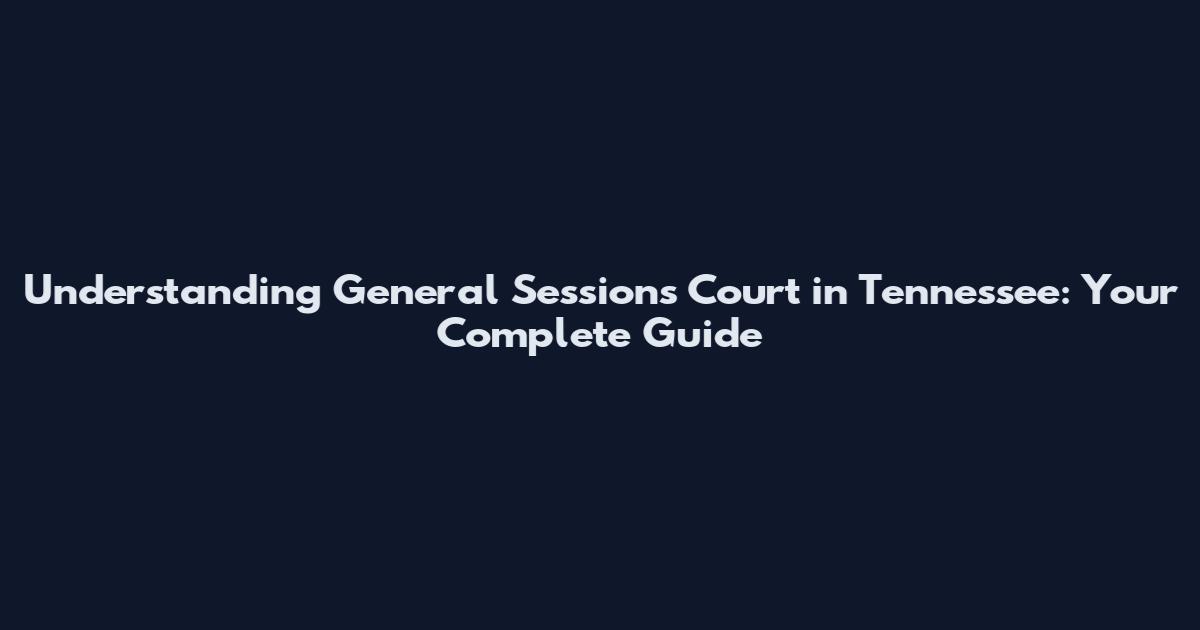 Understanding General Sessions Court in Tennessee: Your Complete Guide