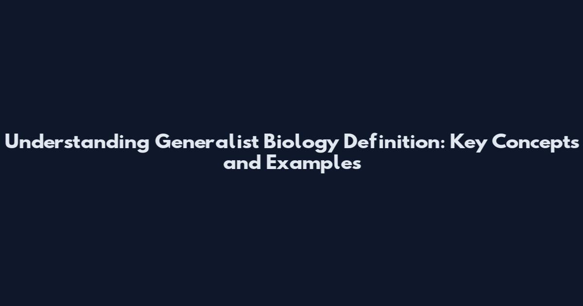 Understanding Generalist Biology Definition: Key Concepts and Examples