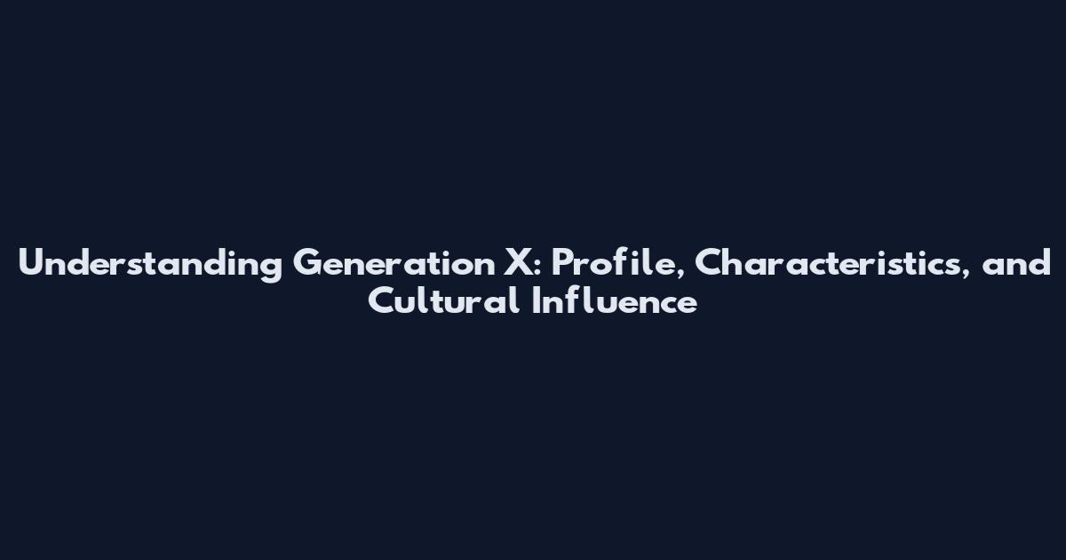 Understanding Generation X: Profile, Characteristics, and Cultural Influence