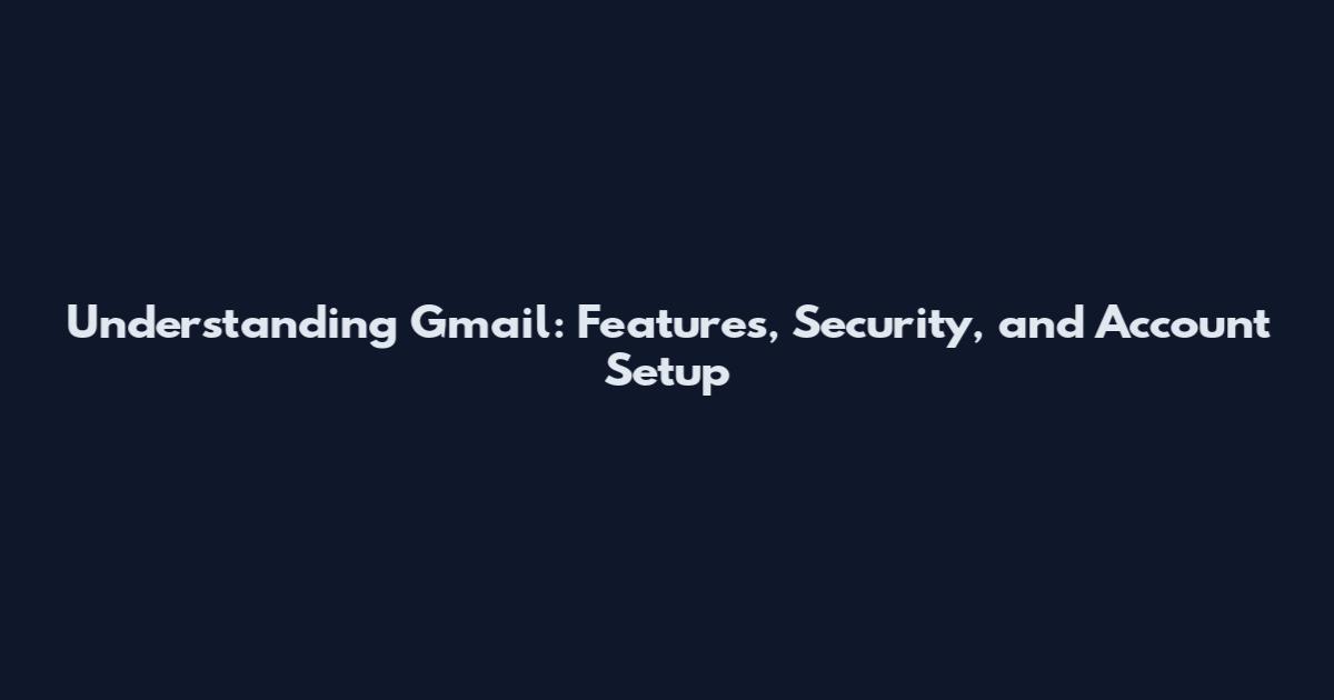 Understanding Gmail: Features, Security, and Account Setup