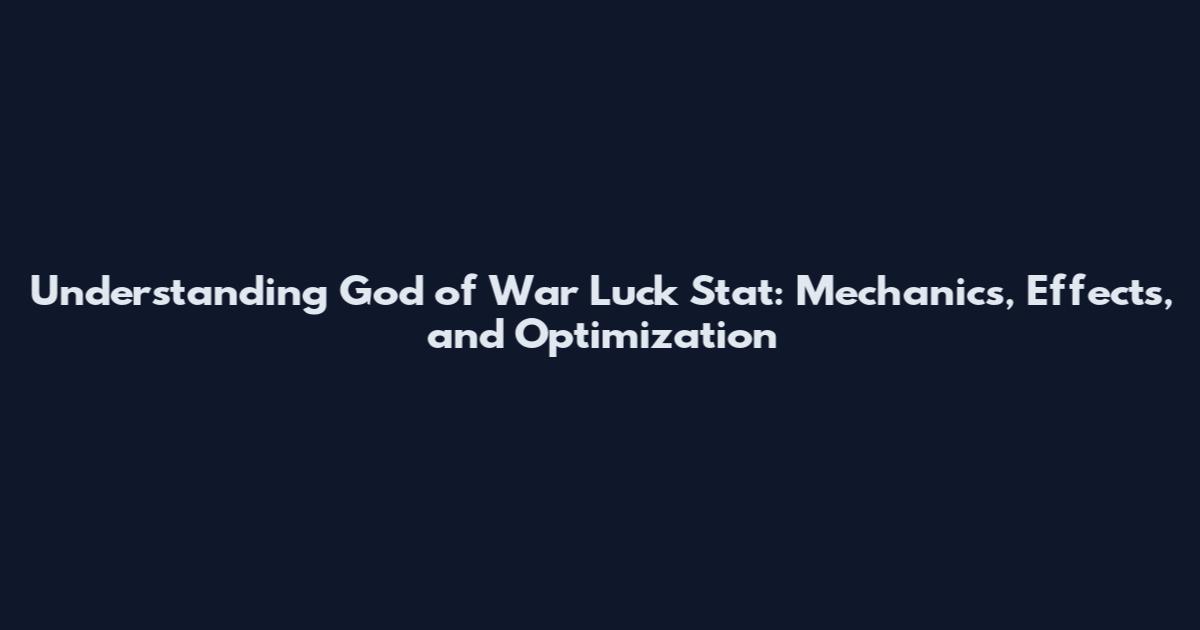 Understanding God of War Luck Stat: Mechanics, Effects, and Optimization