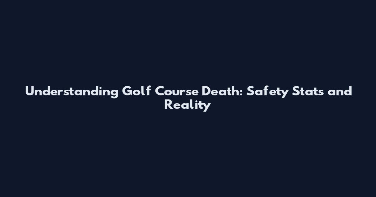 Understanding Golf Course Death: Safety Stats and Reality