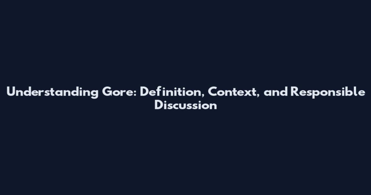 Understanding Gore: Definition, Context, and Responsible Discussion