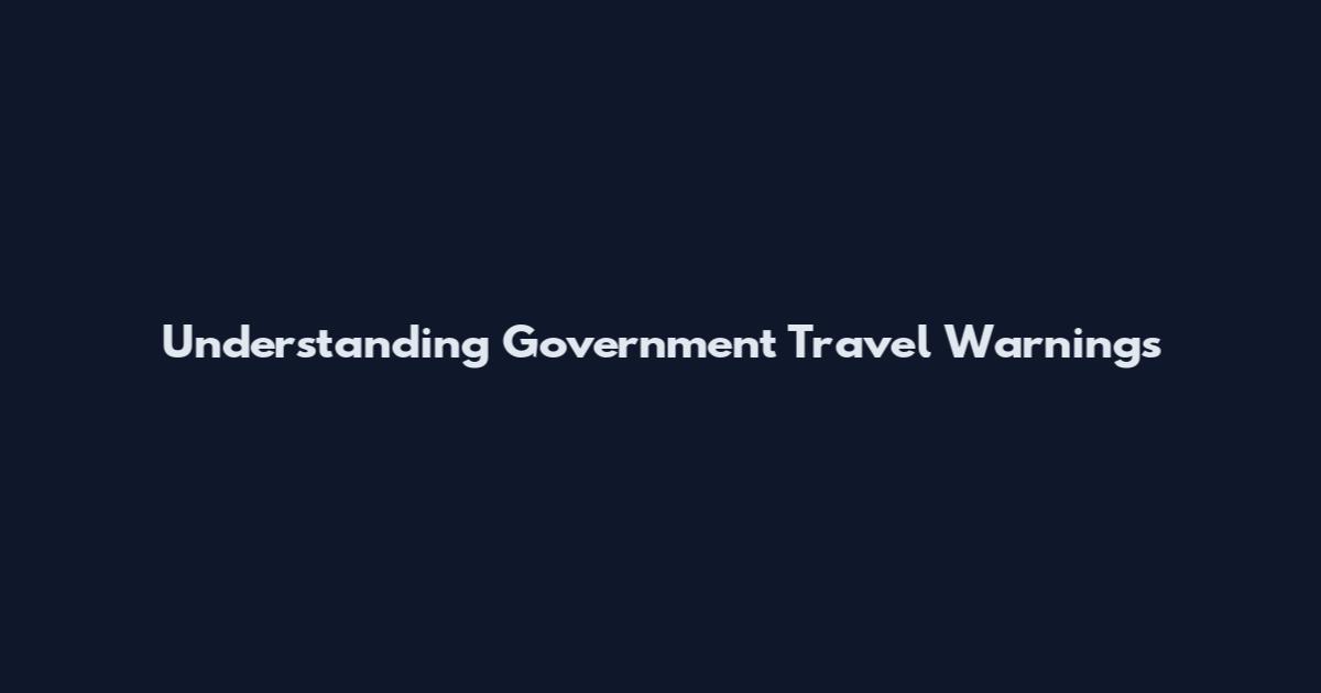 Understanding Government Travel Warnings