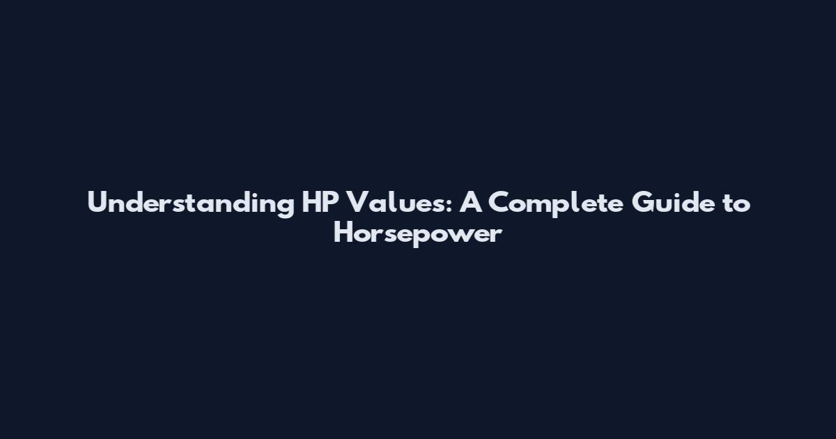 Understanding HP Values: A Complete Guide to Horsepower