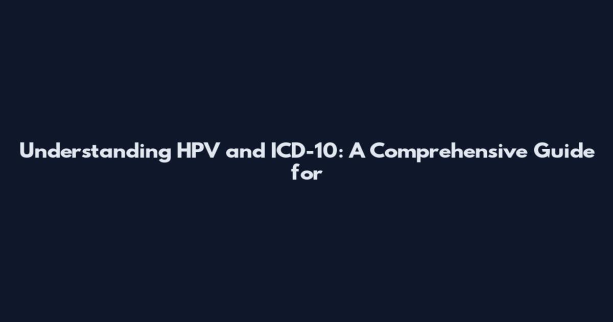 Understanding HPV and ICD-10: A Comprehensive Guide for