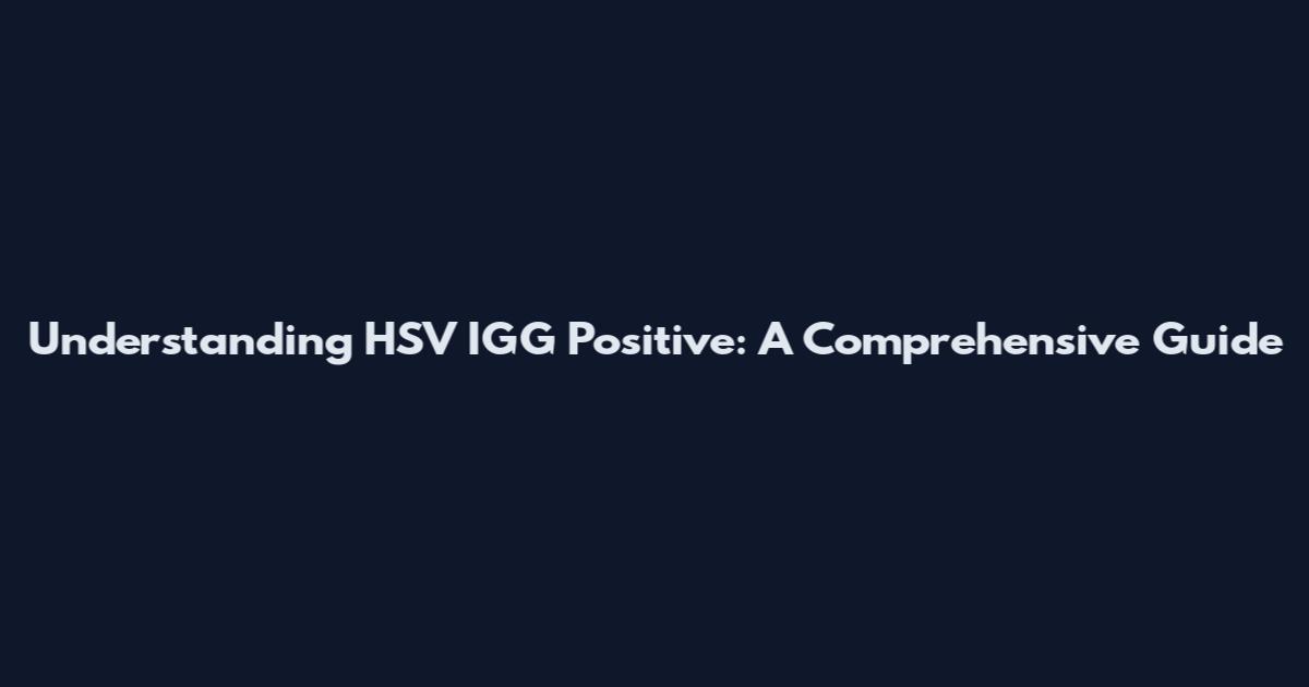 Understanding HSV IGG Positive: A Comprehensive Guide
