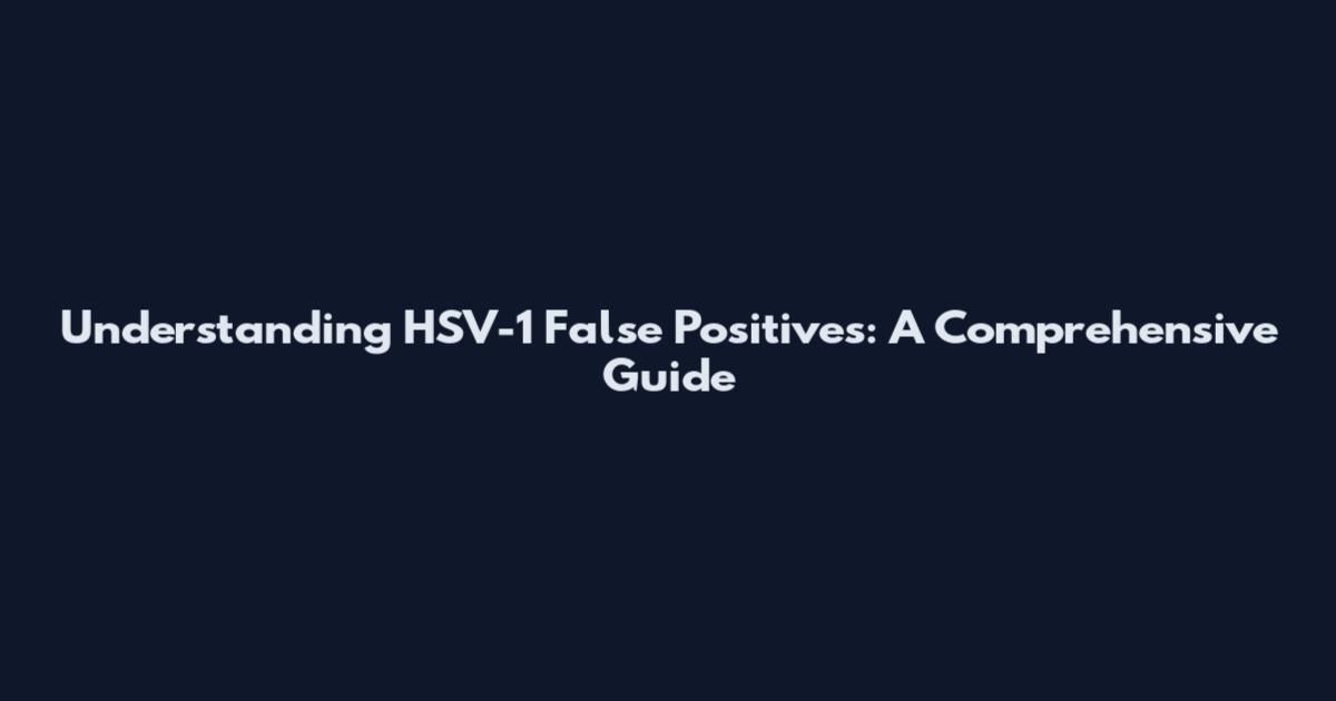 Understanding HSV-1 False Positives: A Comprehensive Guide