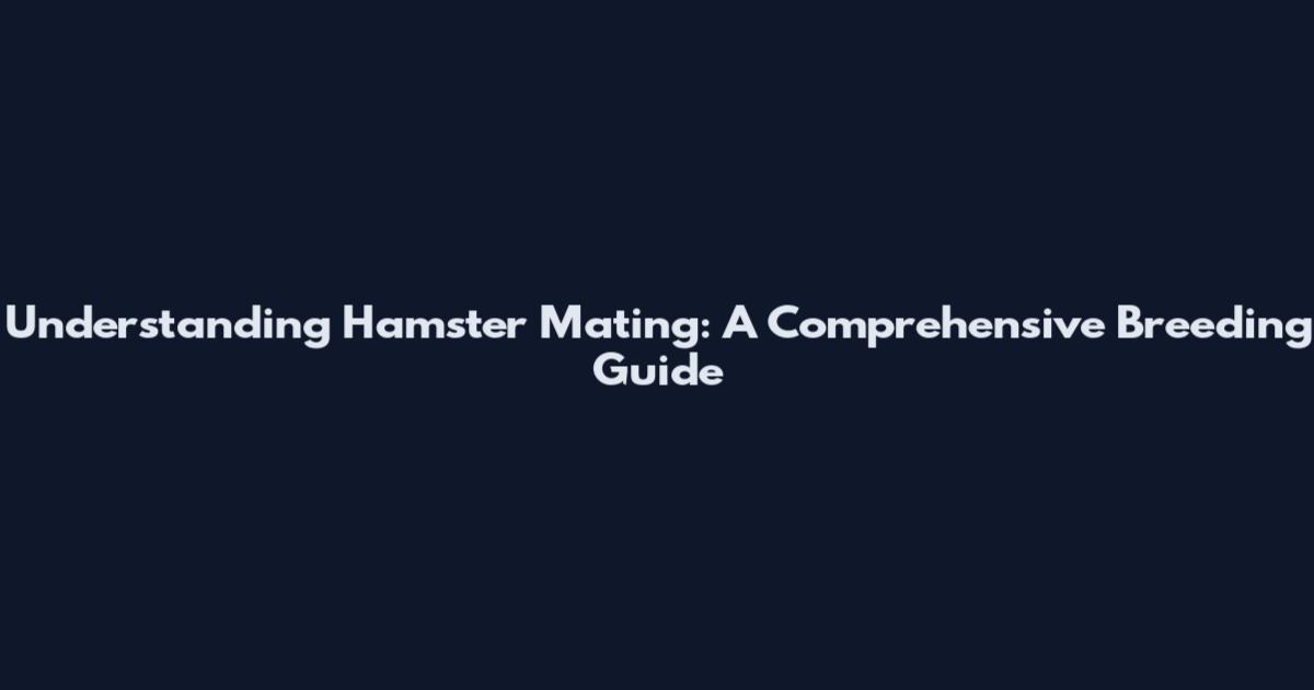 Understanding Hamster Mating: A Comprehensive Breeding Guide