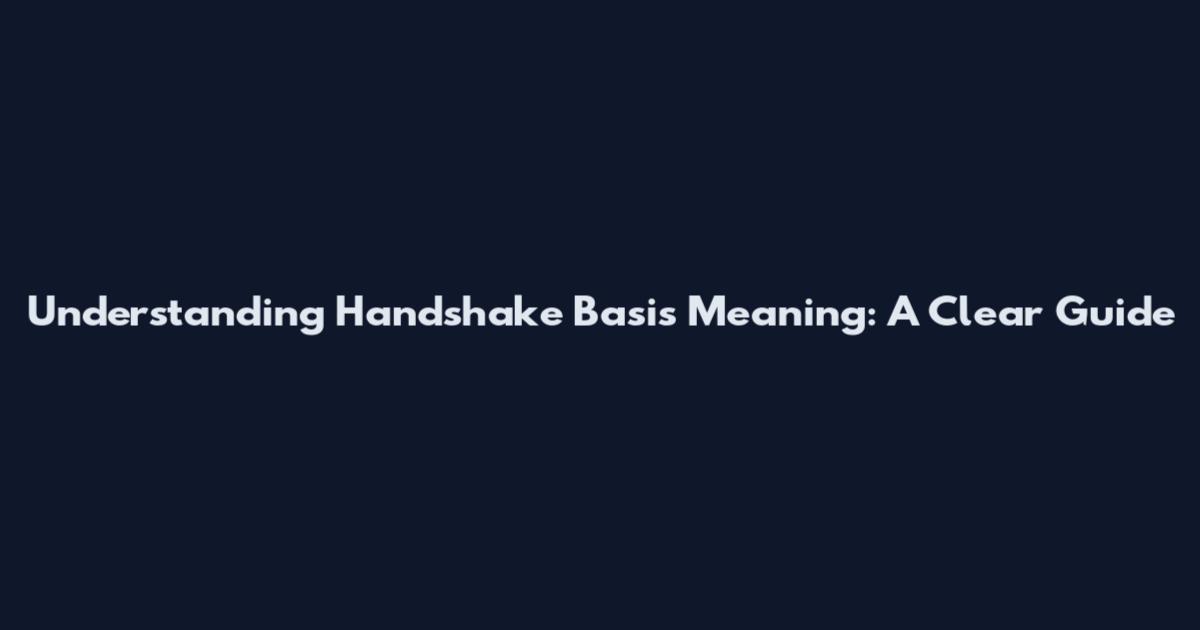 Understanding Handshake Basis Meaning: A Clear Guide