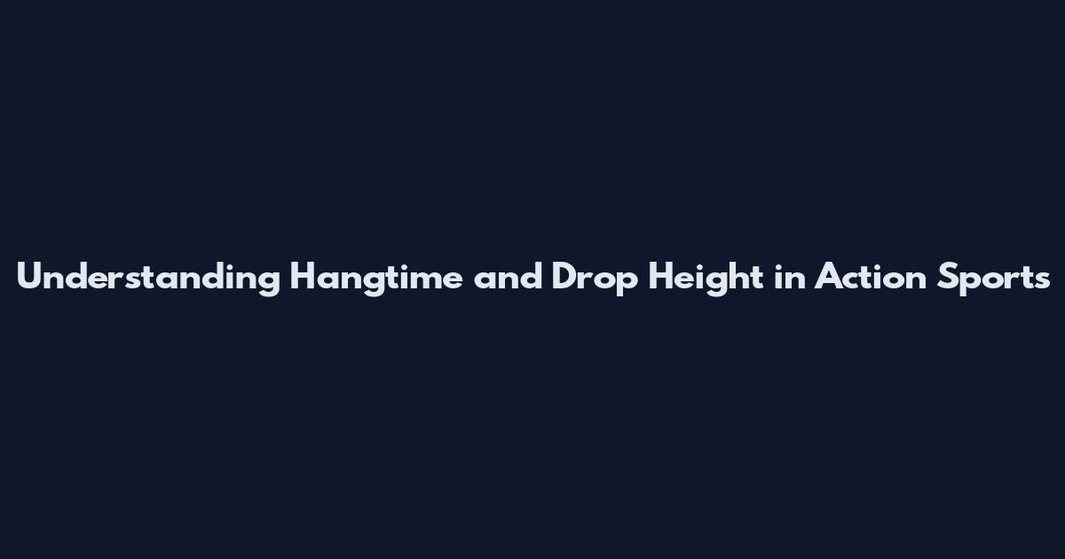 Understanding Hangtime and Drop Height in Action Sports