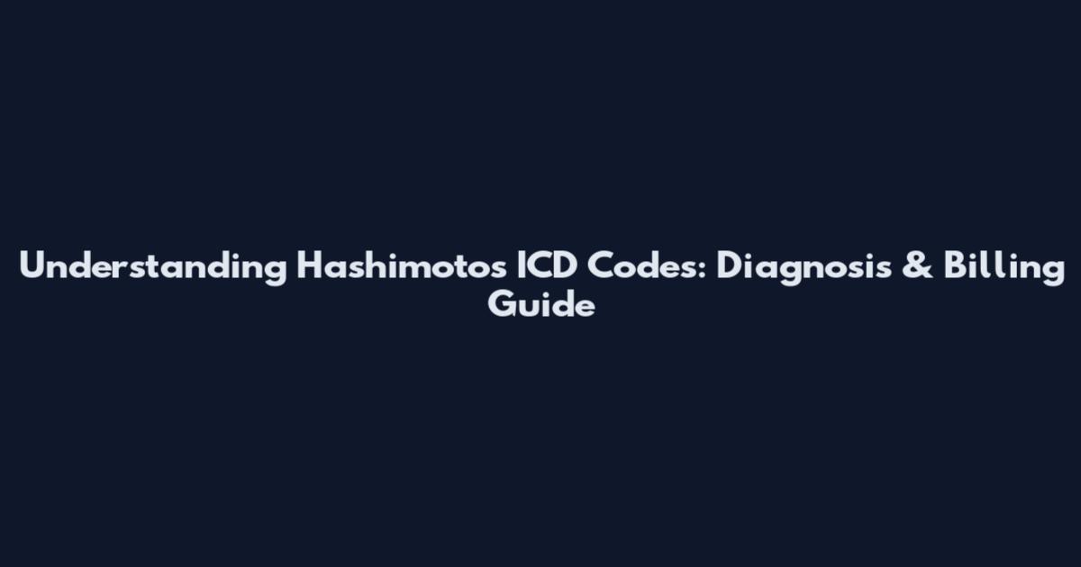 Understanding Hashimoto's ICD Codes: Diagnosis & Billing Guide