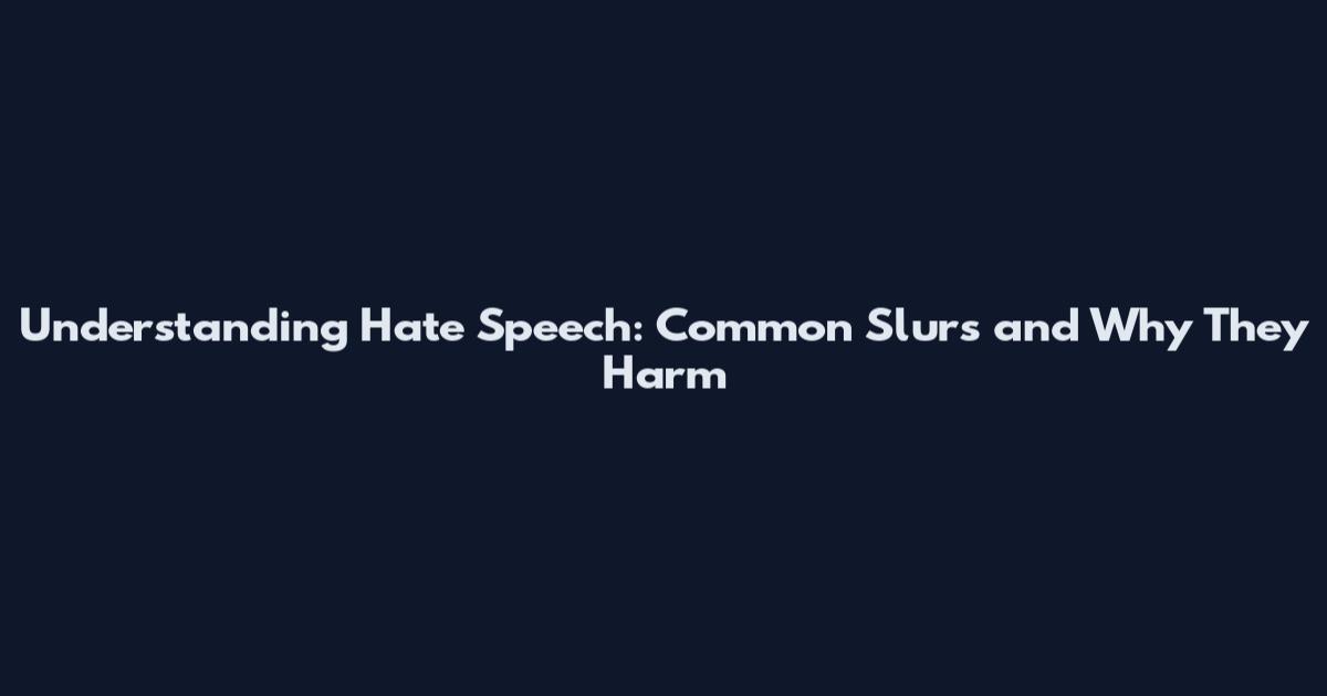Understanding Hate Speech: Common Slurs and Why They Harm