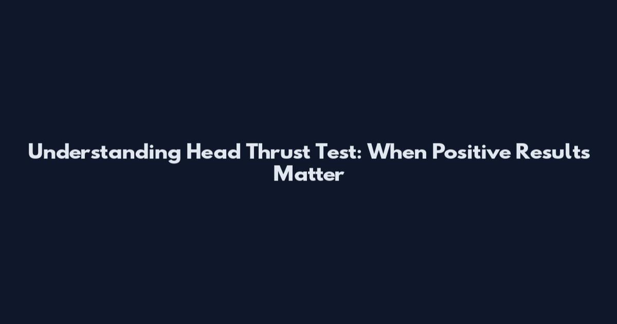 Understanding Head Thrust Test: When Positive Results Matter