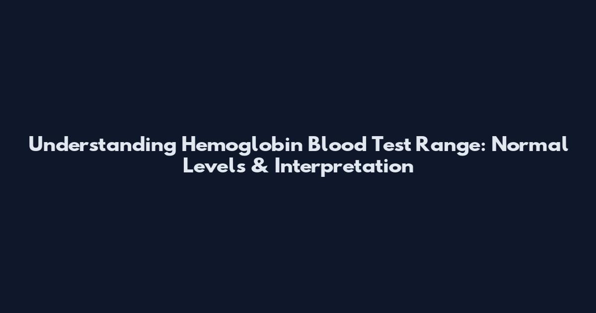 Understanding Hemoglobin Blood Test Range: Normal Levels & Interpretation