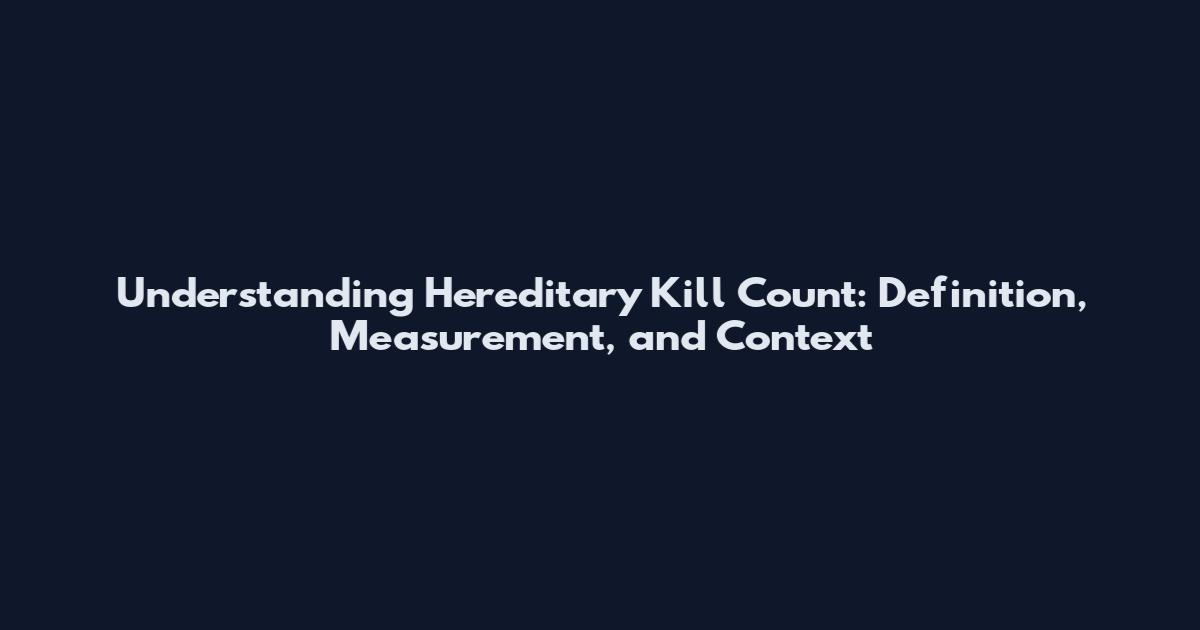 Understanding Hereditary Kill Count: Definition, Measurement, and Context