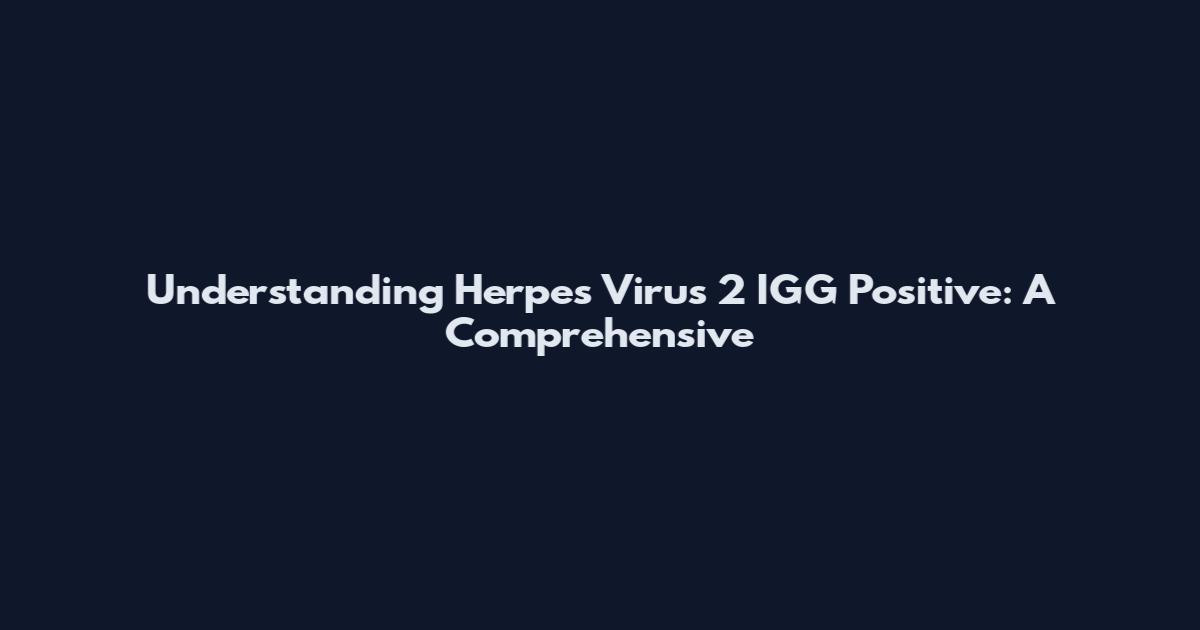 Understanding Herpes Virus 2 IGG Positive: A Comprehensive