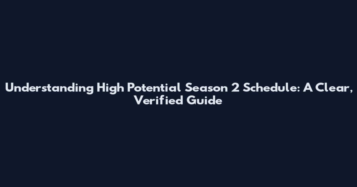 Understanding High Potential Season 2 Schedule: A Clear, Verified Guide