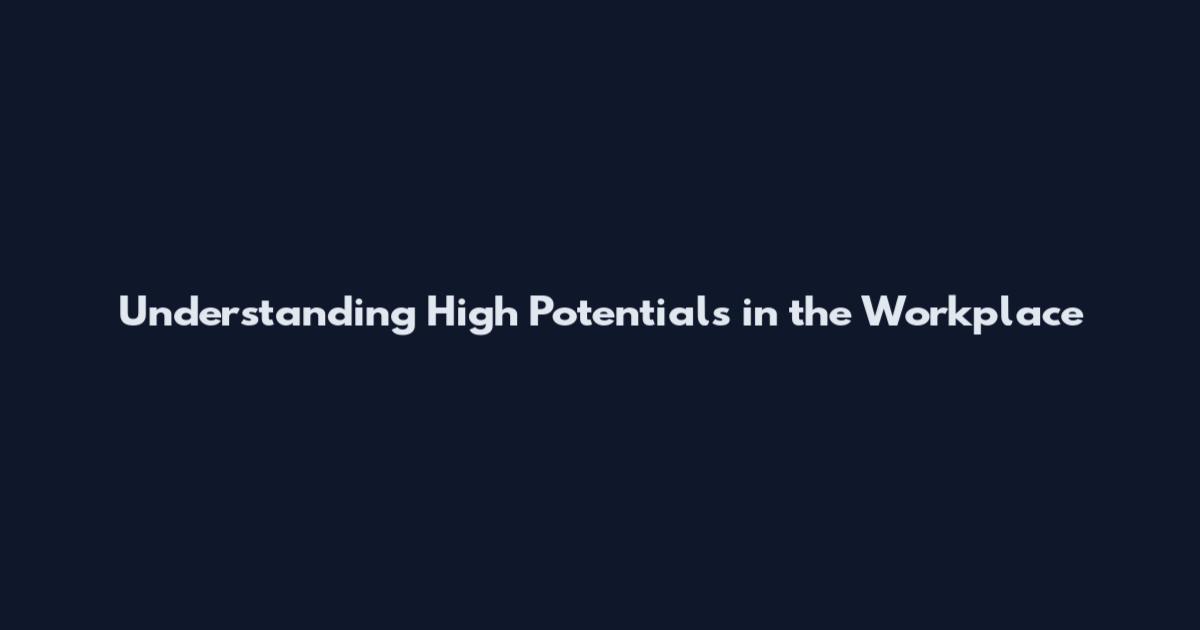 Understanding High Potentials in the Workplace
