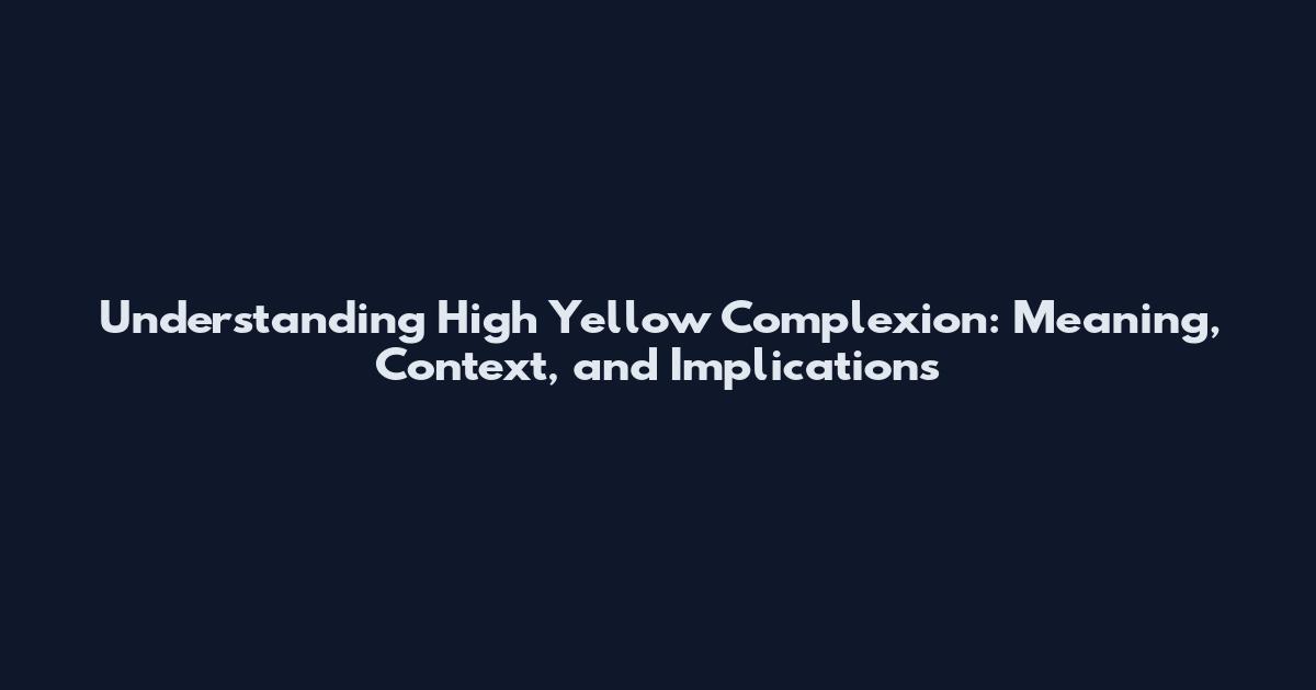 Understanding High Yellow Complexion: Meaning, Context, and Implications