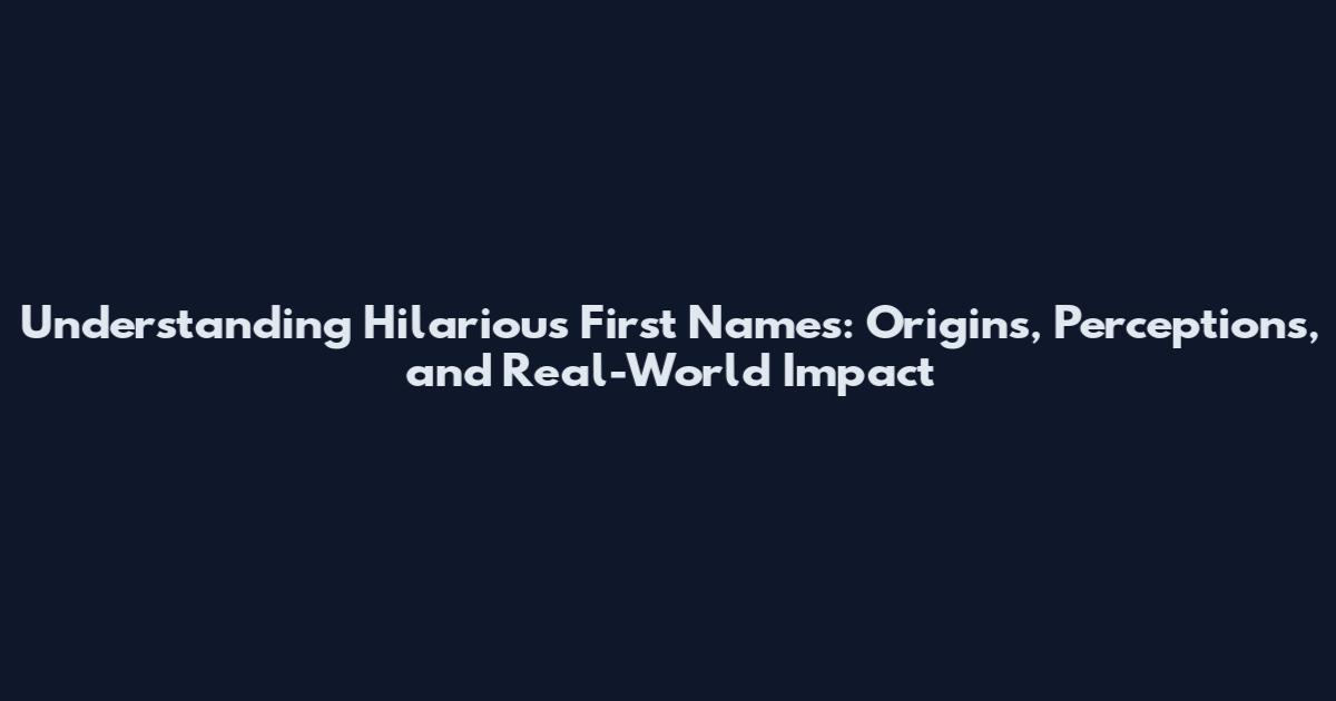 Understanding Hilarious First Names: Origins, Perceptions, and Real-World Impact