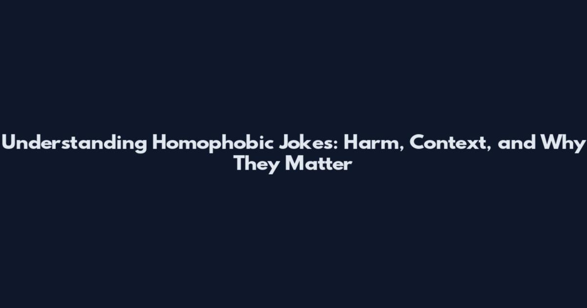Understanding Homophobic Jokes: Harm, Context, and Why They Matter