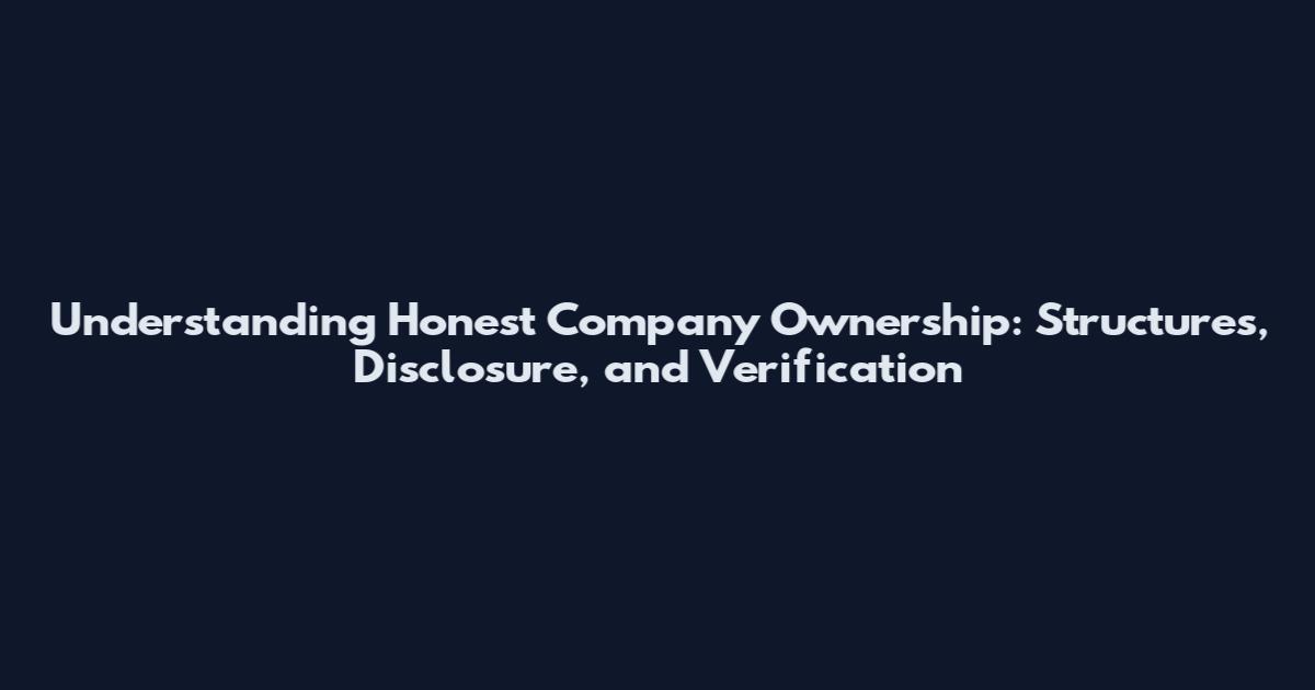 Understanding Honest Company Ownership: Structures, Disclosure, and Verification
