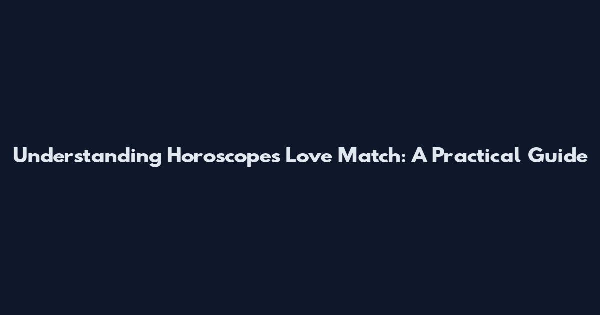Understanding Horoscopes Love Match: A Practical Guide