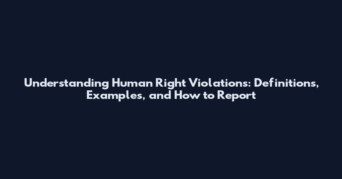 Understanding Human Right Violations: Definitions, Examples, and How to Report